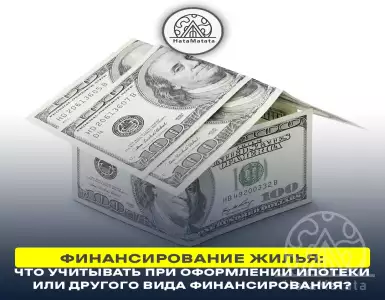 Финансирование жилья: что учитывать при оформлении ипотеки или другого вида финансирования?